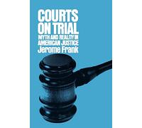 Courts on Trial – Myth and Reality in American Justice