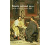 Courts Without Cases: The Law and Politics of Advisory Opinions