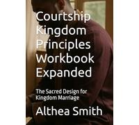 Courtship Kingdom Principles Workbook Expanded: The Sacred Design for Kingdom Marriage