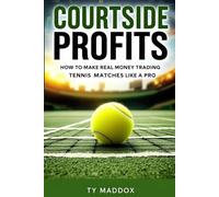 Courtside Profits: How to Make Real Money Trading Tennis Matches Like a Pro: Master Tennis Markets, Outsmart the Odds, and Build a Profitable Trading System