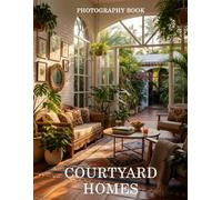 Courtyard Homes Photography Book: Breathtaking Global Architecture And Private Inner Sanctuaries