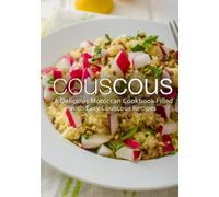 Couscous: A Delicious Moroccan Cookbook Filled with Easy Couscous Recipes