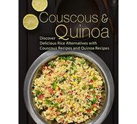 Couscous & Quinoa: Discover Delicious Rice Alternatives with Couscous and Quinoa Recipes