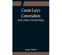 Cousin Lucy's Conversations; By the Author of the Rollo Books