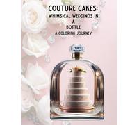 Couture Cakes: Whimsical Weddings in a Bottle: A Coloring Journey (Aromas & Aisles: The Bridal Coloring Series)