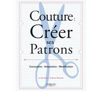 Couture : créer ses patrons: Conception - Adaptation - Modification.