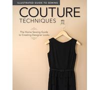 Couture Techniques (Illustrated Guide to Sewing): The Home Sewing Guide to Creating Designer Looks
