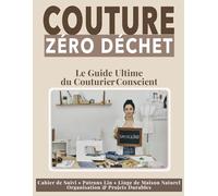 Couture zéro déchet : Le Guide Ultime du Couturier Conscient: Cahier de Suivi, Patrons Lin, Linge de Maison Naturel, Organisation & Projets Durables