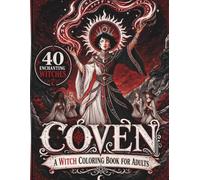 COVEN: A Witch Coloring Book For Adults: The Coloring Grimoire Featuring 40 Enchanting Witches, Magical Rituals, Ancient Spellbooks, Potions, and Enchanted Realms.