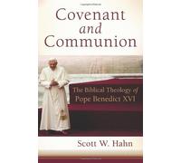 Covenant and Communion: The Biblical Theology of Pope Benedict XVI