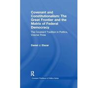 Covenant and Constitutionalism: The Great Frontier and the Matrix Of Federal Democracy (Covenant Traditions in Politics Series)