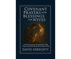 Covenant Prayer and Blessings for Wives: A 40-Day Journey for Husbands to Bless, Cover, and Call Forth the Best in Their Wives