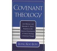 Covenant Theology: John Murray's and Meredith G. Kline's Response to the Historical Development of Federal Theology in Reformed Thought