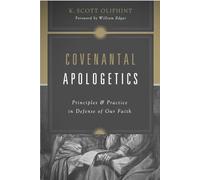 Covenantal Apologetics: Principles and Practice in Defense of Our Faith
