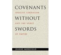 Covenants without Swords: Idealist Liberalism And The Spirit Of Empire