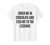 Cover Me In Chocolate And Feed Me To The Lesbians Shirt Cool T-Shirt