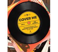 Cover Me: The Stories Behind the Greatest Cover Songs of All Time