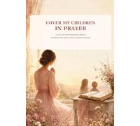 Cover My Children in Prayer: A 31-Day Christian Prayer Journal for Mothers to Speak Scripture, Protection, Peace, Purpose, and God’s Promises Over Their Children
