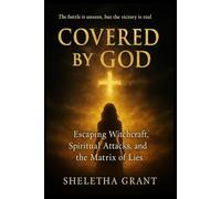 Covered by God: Escaping Witchcraft, Spiritual Attacks, and the Matrix of Lies