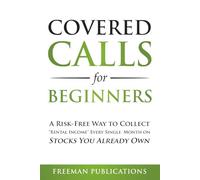 Covered Calls for Beginners: A Risk-Free Way to Collect "Rental Income" Every Single Month on Stocks You Already Own: 1 (Options Trading for Beginners)