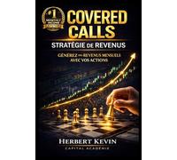 COVERED CALLS : STRATÉGIE DE REVENUS: Comment générer des revenus mensuels avec vos actions (Maîtriser l'Art du Trading d’Options : Un Programme ... 10 Livres pour Générer des Revenus Réguliers)