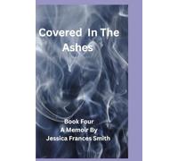 Covered In The Ashes: Book Four (Jessica Frances Smith's True Story)