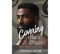 Covering Bae in Prayer: 21 Days of Speaking Life Over Your Man with Love, Affirmations & Power Moves