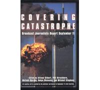 Covering Catastrophe: Broadcast Journalists Report September 11