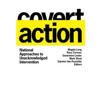 Covert Action : National Approaches to Unacknowledged Intervention