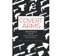 Covert Arms: Weapons from the World of World of Spycraft and Espionage (Spycraft 101)