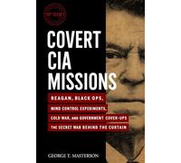Covert CIA Missions: Reagan, Black Ops, Mind Control Experiments, Cold War, and Government Cover-Ups, the Secret War Behind the Curtain