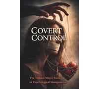Covert Control: The Hidden Micro-Tactics of Psychological Control