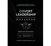 COVERT LEADERSHIP WORKBOOK: The Hidden Science of Trust, Influence, and Lasting Authority (Obsidian Monarch)