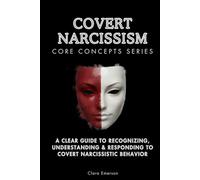 Covert Narcissism Core Concepts Series: A Clear Guide to Recognizing, Understanding & Responding to Covert Narcissistic Behavior