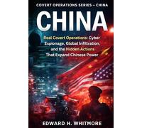 Covert Operations Series - China: Real Covert Operations: Cyber Espionage, Global Infiltration, and the Hidden Actions That Expand Chinese Power