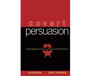 Covert Persuasion: Psychological Tactics and Tricks to Win the Game