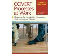 Covert Processes at Work: Managing the Hidden Dimensions of Organizational Change: Managing the Hidden Dimensions of Organisational Change (AGENCY/DISTRIBUTED)