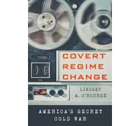 COVERT REGIME CHANGE by Lindsey A. O'Rourke Paperback Self Help Business