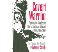 Covert Warrior: C.I.A.'s Secret War in Southeast Asia and China, 1965-67