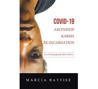 Covid-19 Ascension Karma Re-Incarnation: An Autobiography by Marcia Battise