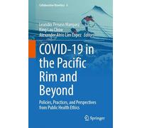 COVID-19 in the Pacific Rim and Beyond: Policies, Practices, and Perspectives from Public Health Ethics (Collaborative Bioethics, 6)