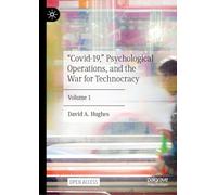 “Covid-19,” Psychological Operations, and the War for Technocracy: Volume 1
