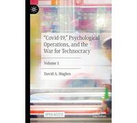 “Covid-19,” Psychological Operations, and the War for Technocracy: Volume 1