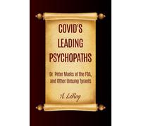 COVID's Leading Psychopaths: Dr. Peter Marks at the FDA, and Other Unsung Tyrants (Battle Manuals for Freedom)