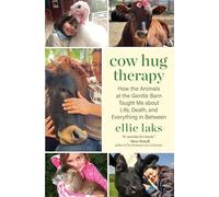 Cow Hug Therapy: How the Animals at the Gentle Barn Taught Me about Life, Death and Everything In Between
