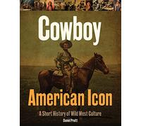 Cowboy - American Icon: A Short History of Wild West Culture