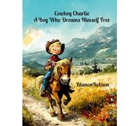 Cowboy Charlie: A Boy Who Dreams Himself Free