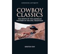 Cowboy Classics: The Roots of the American Western in the Epic Tradition (Screening Antiquity)