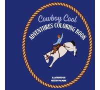 Cowboy Cool Adventures Coloring book: Fun Western Coloring Pages for Kids Ages 4-8 Featuring Cowboys, Horses, Rodeos, Ranches, Boots, and Wild West Adventures