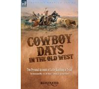 Cowboy Days in the Old West: Two Personal Accounts of Cattle Ranching in Texas